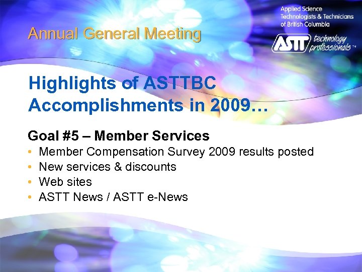 Annual General Meeting Highlights of ASTTBC Accomplishments in 2009… Goal #5 – Member Services