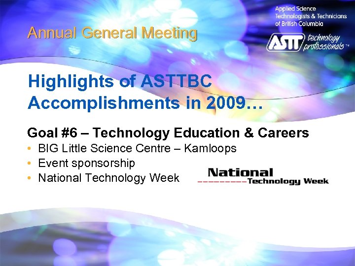 Annual General Meeting Highlights of ASTTBC Accomplishments in 2009… Goal #6 – Technology Education