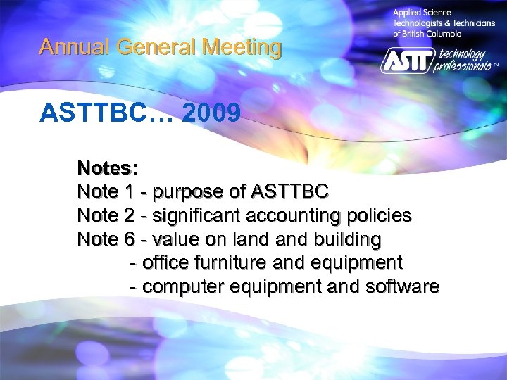 Annual General Meeting ASTTBC… 2009 Notes: Note 1 - purpose of ASTTBC Note 2