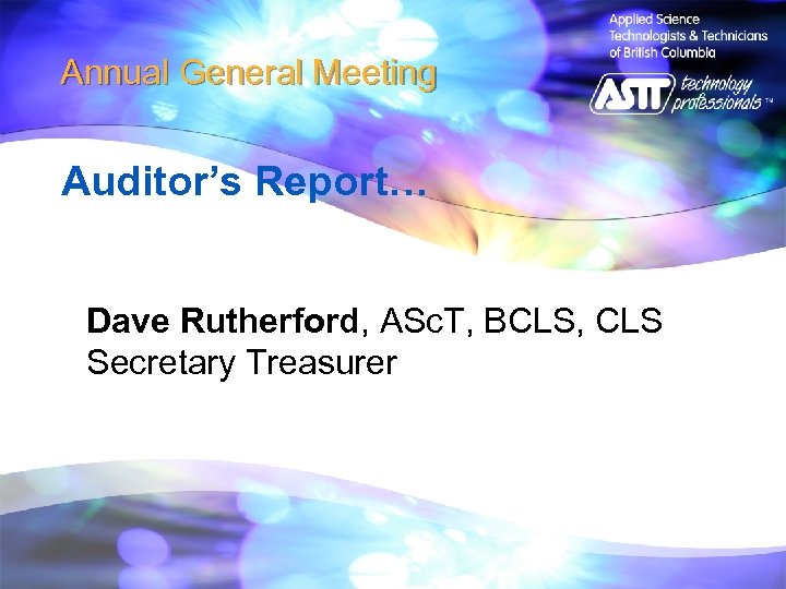 Annual General Meeting Auditor’s Report… Dave Rutherford, ASc. T, BCLS, CLS Secretary Treasurer 