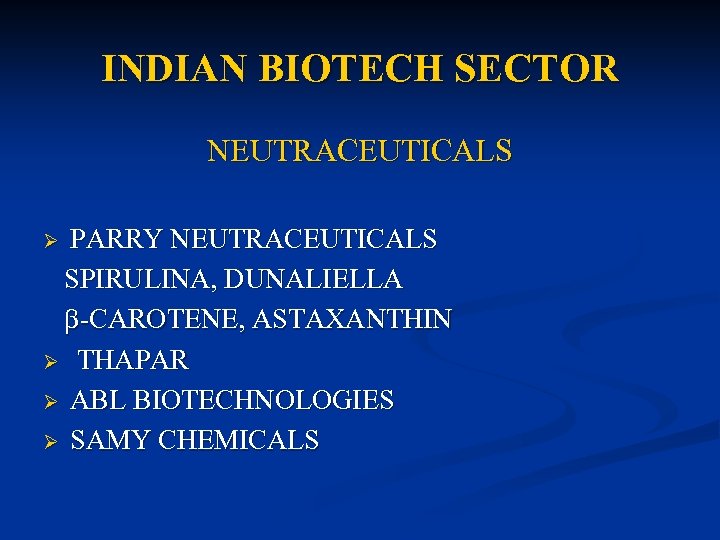 INDIAN BIOTECH SECTOR NEUTRACEUTICALS PARRY NEUTRACEUTICALS SPIRULINA, DUNALIELLA -CAROTENE, ASTAXANTHIN Ø THAPAR Ø ABL