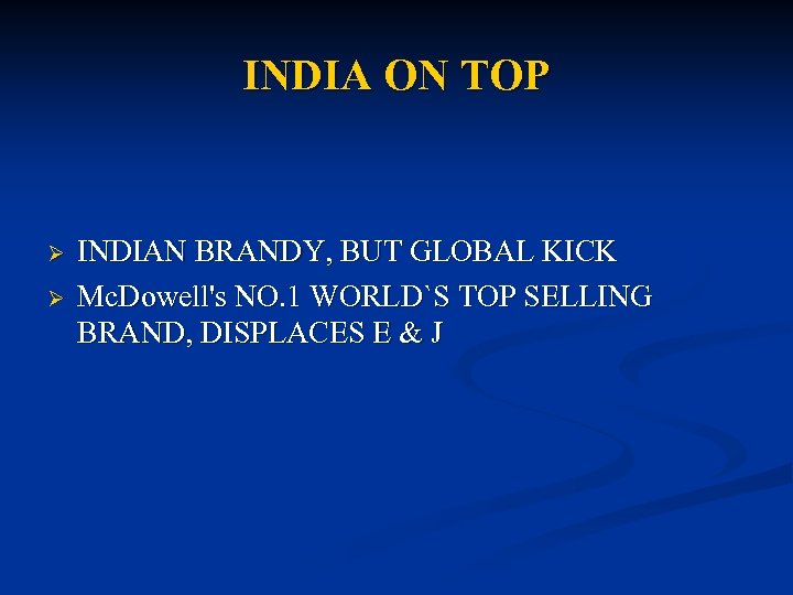 INDIA ON TOP Ø Ø INDIAN BRANDY, BUT GLOBAL KICK Mc. Dowell's NO. 1