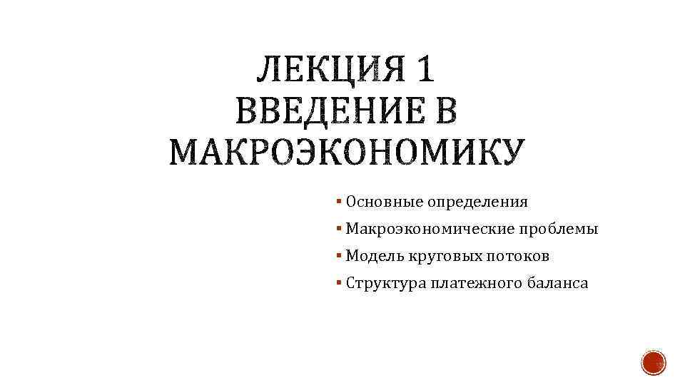 § Основные определения § Макроэкономические проблемы § Модель круговых потоков § Структура платежного баланса