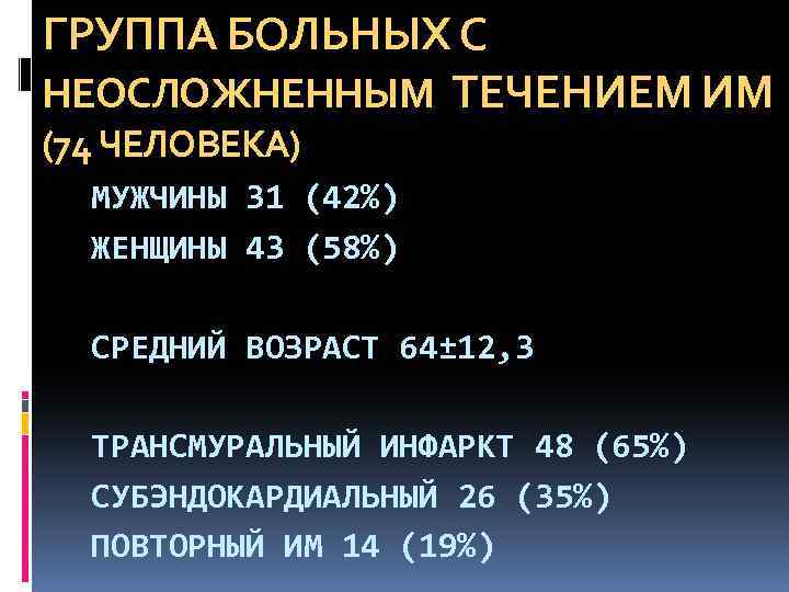 ГРУППА БОЛЬНЫХ С НЕОСЛОЖНЕННЫМ ТЕЧЕНИЕМ ИМ (74 ЧЕЛОВЕКА) МУЖЧИНЫ 31 (42%) ЖЕНЩИНЫ 43 (58%)