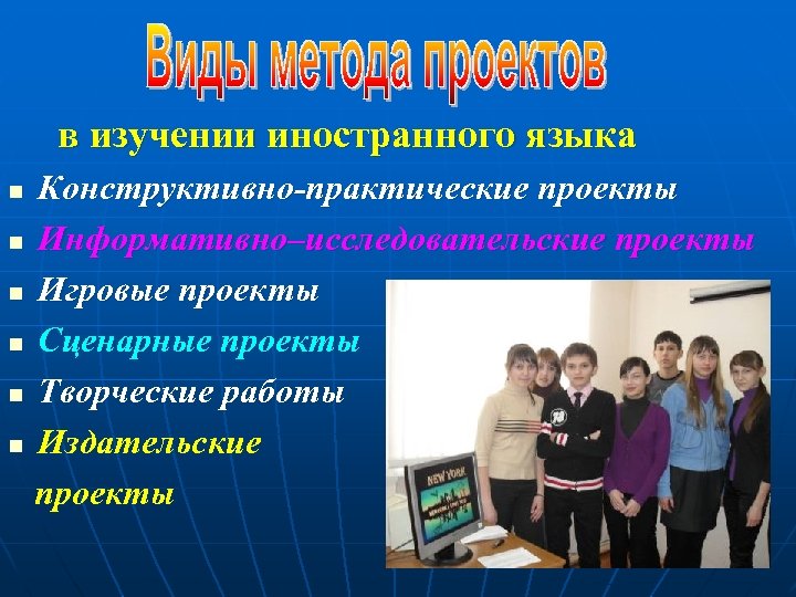 в изучении иностранного языка Конструктивно-практические проекты n Информативно–исследовательские проекты n Игровые проекты n Сценарные
