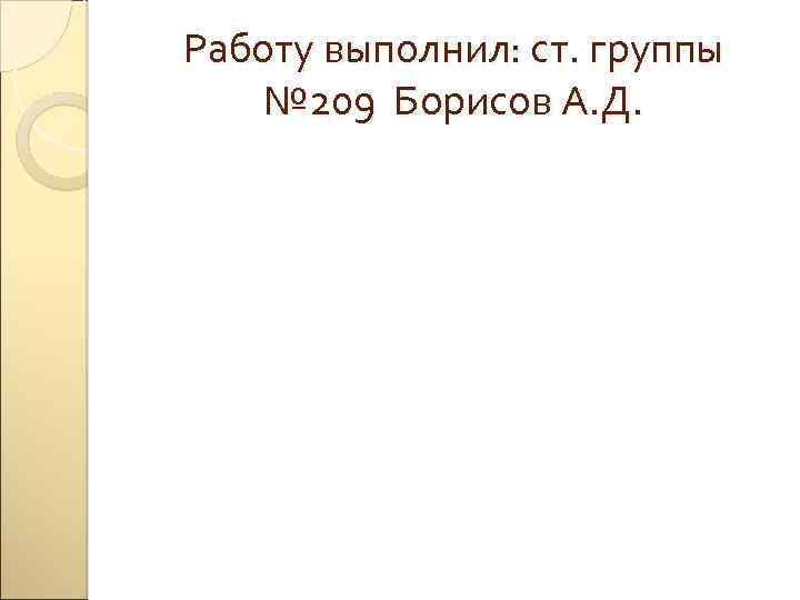 Работу выполнил: ст. группы № 209 Борисов А. Д. 