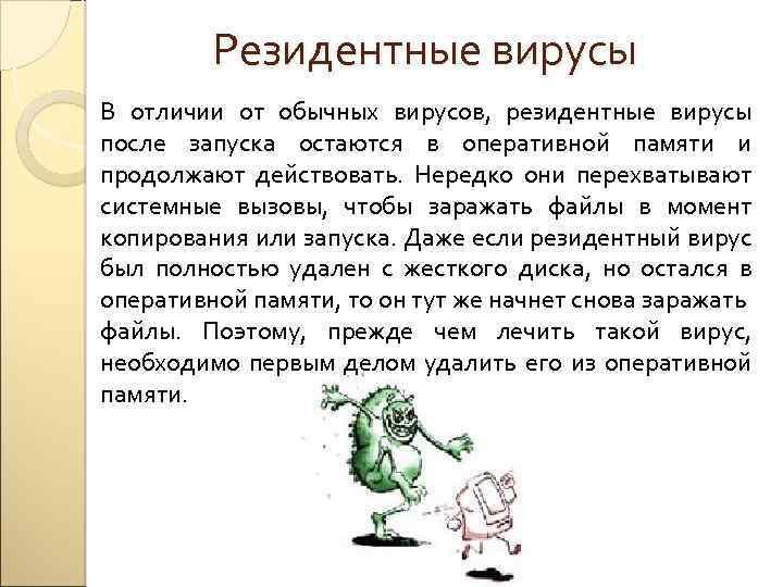 Резидентные вирусы В отличии от обычных вирусов, резидентные вирусы после запуска остаются в оперативной