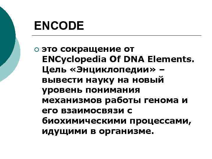 ENCODE ¡ это сокращение от ENCyclopedia Of DNA Elements. Цель «Энциклопедии» – вывести науку