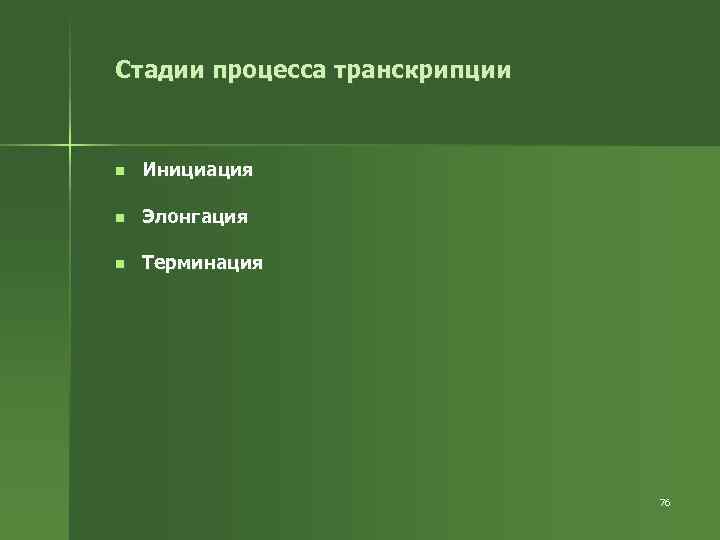 Стадии процесса транскрипции n Инициация n Элонгация n Терминация 76 