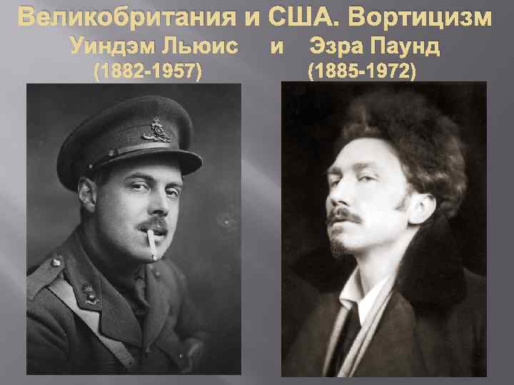 Великобритания и США. Вортицизм Уиндэм Льюис (1882 -1957) и Эзра Паунд (1885 -1972) 
