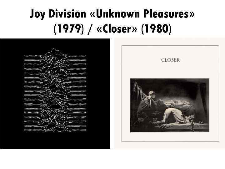 Joy Division «Unknown Pleasures» (1979) / «Closer» (1980) 