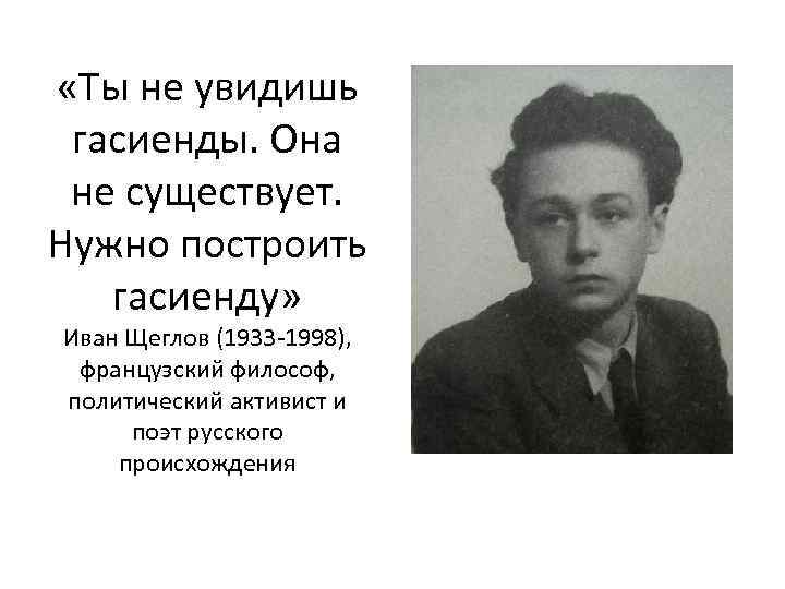  «Ты не увидишь гасиенды. Она не существует. Нужно построить гасиенду» Иван Щеглов (1933