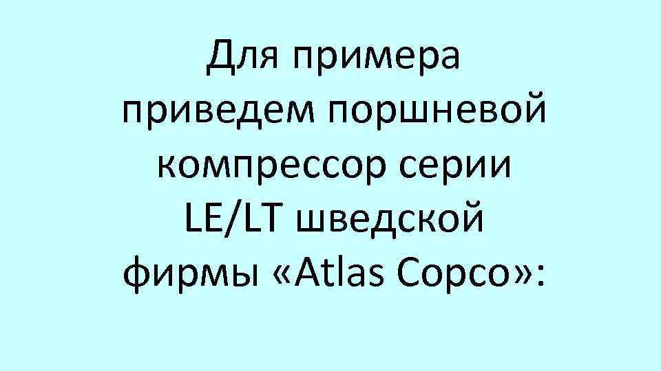 Для примера приведем поршневой компрессор серии LE/LT шведской фирмы «Atlas Сорсо» : 