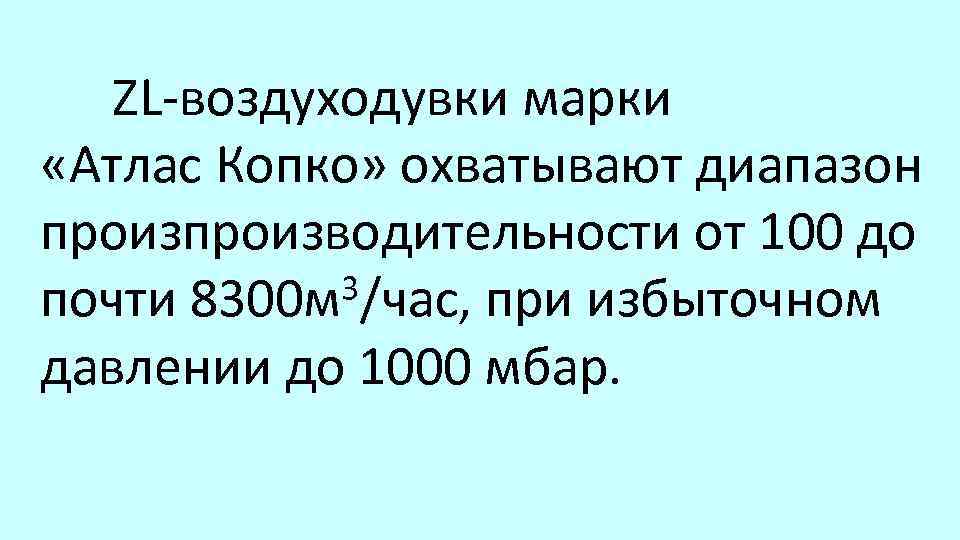ZL воздуходувки марки «Атлас Копко» охватывают диапазон производительности от 100 до 3/час, при избыточном