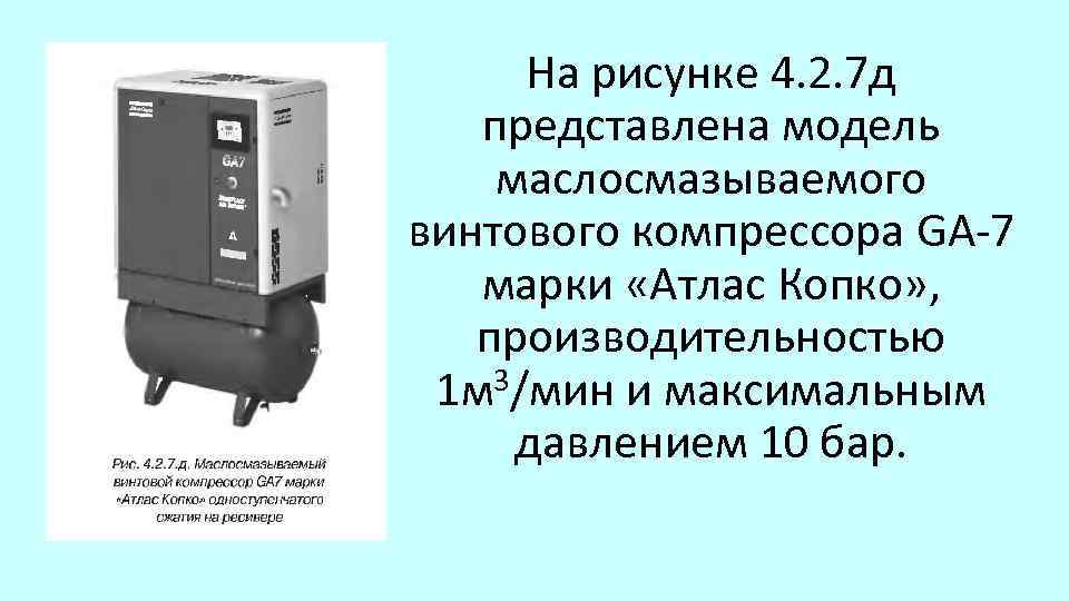 На рисунке 4. 2. 7 д представлена модель маслосмазываемого винтового компрессора GA 7 марки