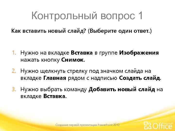 Контрольный вопрос 1 Как вставить новый слайд? (Выберите один ответ. ) 1. Нужно на