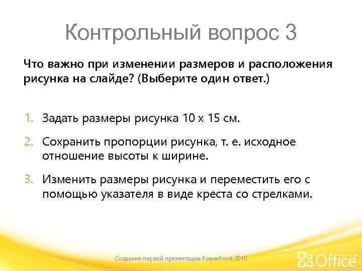 Контрольный вопрос 3 Что важно при изменении размеров и расположения рисунка на слайде? (Выберите