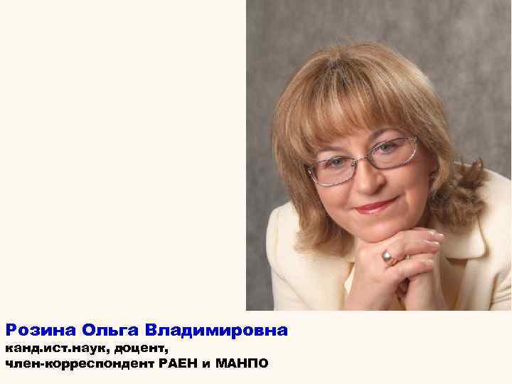Розина Ольга Владимировна канд. ист. наук, доцент, член-корреспондент РАЕН и МАНПО 