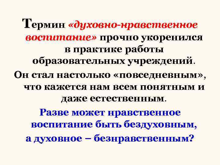 Термин «духовно-нравственное воспитание» прочно укоренился в практике работы образовательных учреждений. Он стал настолько «повседневным»