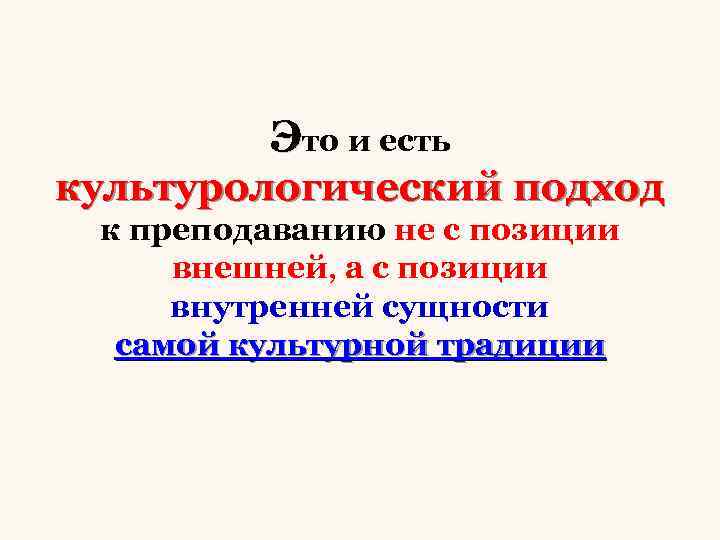 Это и есть культурологический подход к преподаванию не с позиции внешней, а с позиции