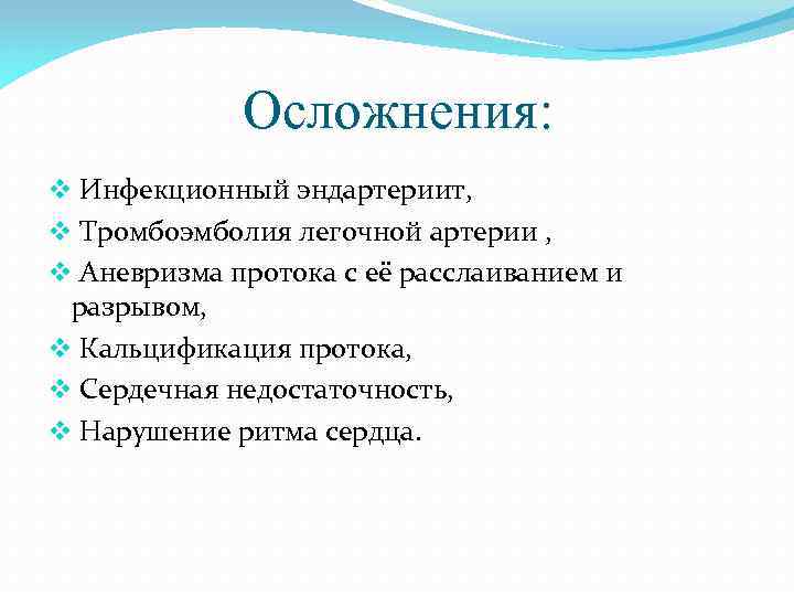 Осложнения: v Инфекционный эндартериит, v Тромбоэмболия легочной артерии , v Аневризма протока с её