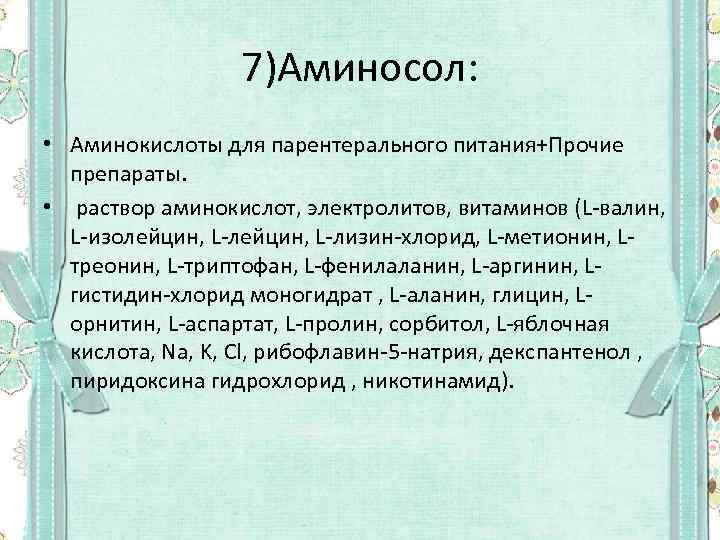 7)Аминосол: • Аминокислоты для парентерального питания+Прочие препараты. • раствор аминокислот, электролитов, витаминов (L-валин, L-изолейцин,