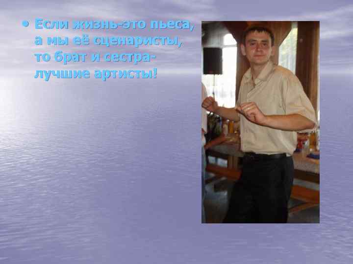  Если жизнь-это пьеса, а мы её сценаристы, то брат и сестралучшие артисты! 