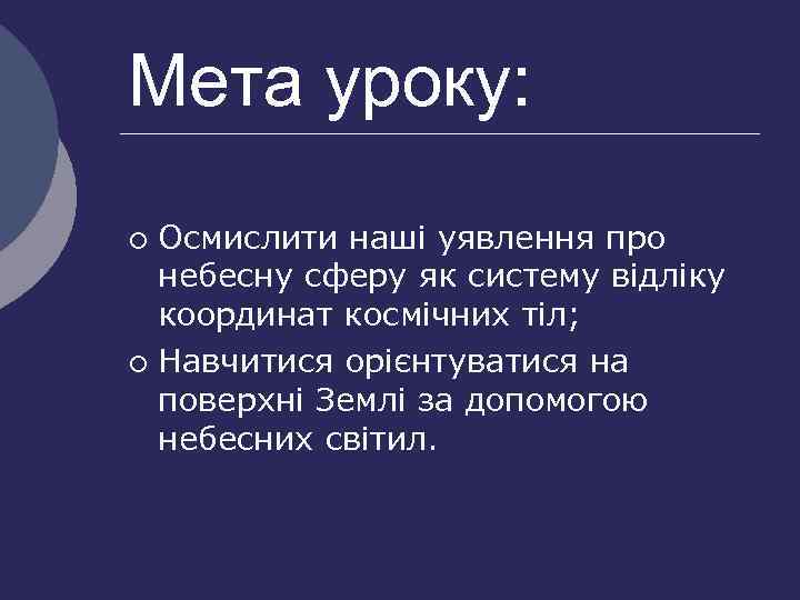 Мета уроку: Осмислити наші уявлення про небесну сферу як систему відліку координат космічних тіл;