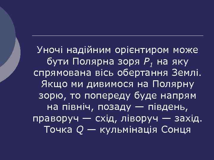 Уночі надійним орієнтиром може бути Полярна зоря P 1 на яку спрямована вісь обертання