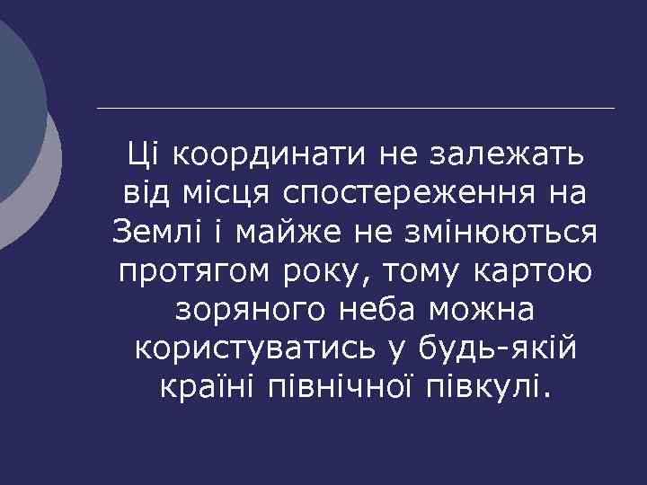 Ці координати не залежать від місця спостереження на Землі і майже не змінюються протягом