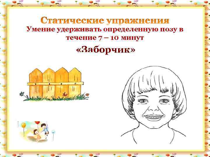 Умение удерживать определенную позу в течение 7 – 10 минут «Заборчик» 