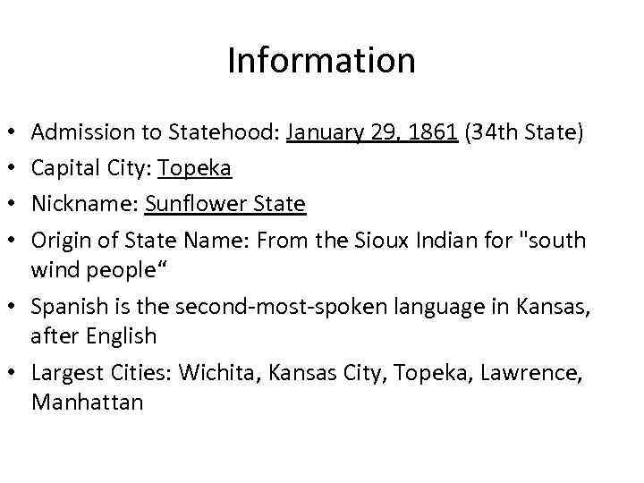 Information Admission to Statehood: January 29, 1861 (34 th State) Capital City: Topeka Nickname: