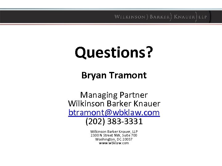 Questions? Bryan Tramont Managing Partner Wilkinson Barker Knauer btramont@wbklaw. com (202) 383 -3331 Wilkinson