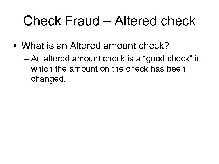 Check Fraud – Altered check • What is an Altered amount check? – An