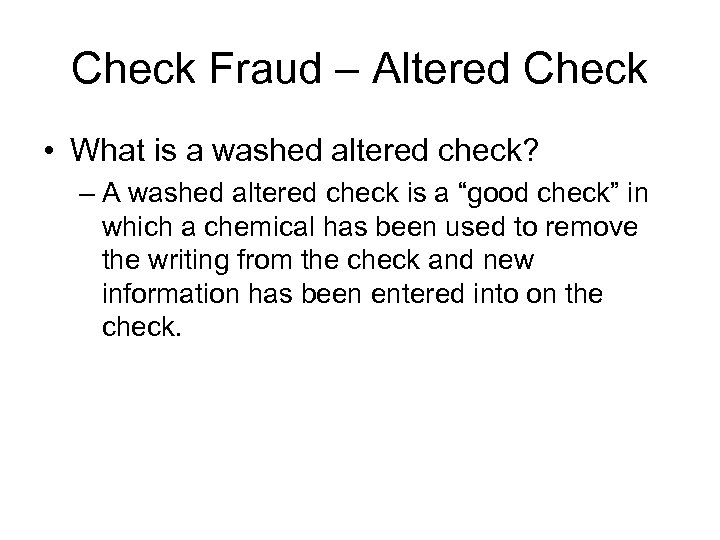 Check Fraud – Altered Check • What is a washed altered check? – A