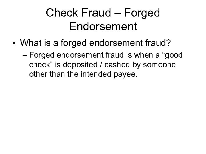 Check Fraud – Forged Endorsement • What is a forged endorsement fraud? – Forged