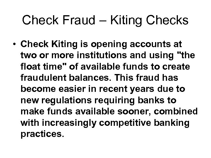 Check Fraud – Kiting Checks • Check Kiting is opening accounts at two or