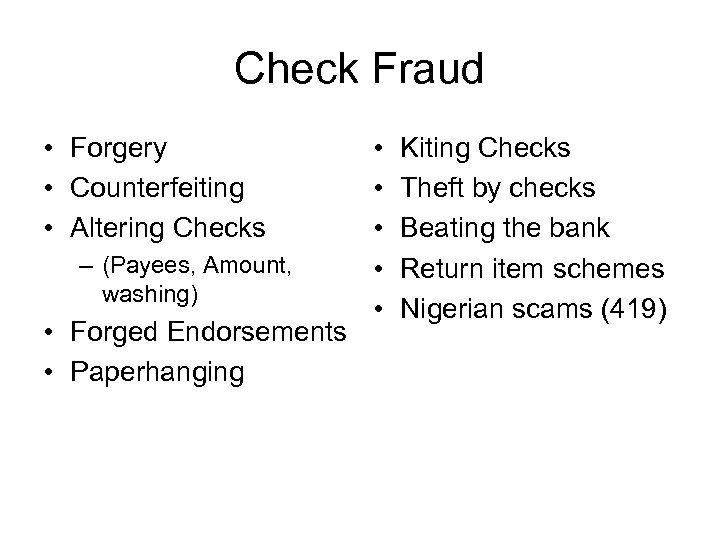 Check Fraud • Forgery • Counterfeiting • Altering Checks – (Payees, Amount, washing) •