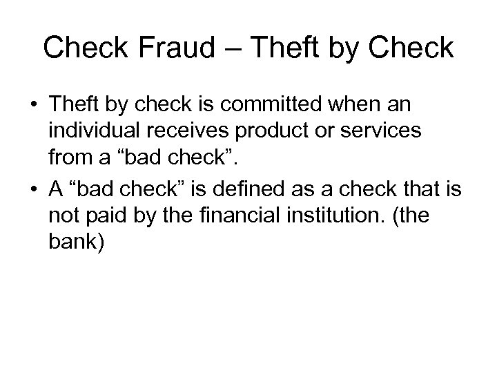 Check Fraud – Theft by Check • Theft by check is committed when an