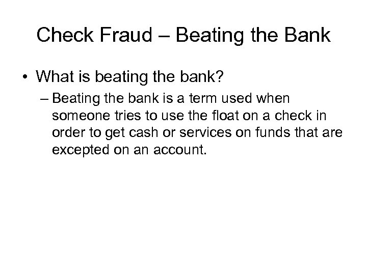 Check Fraud – Beating the Bank • What is beating the bank? – Beating