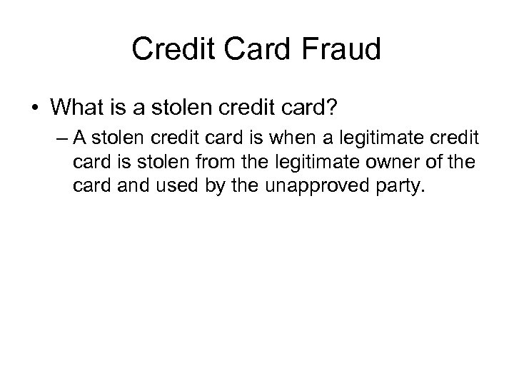 Credit Card Fraud • What is a stolen credit card? – A stolen credit