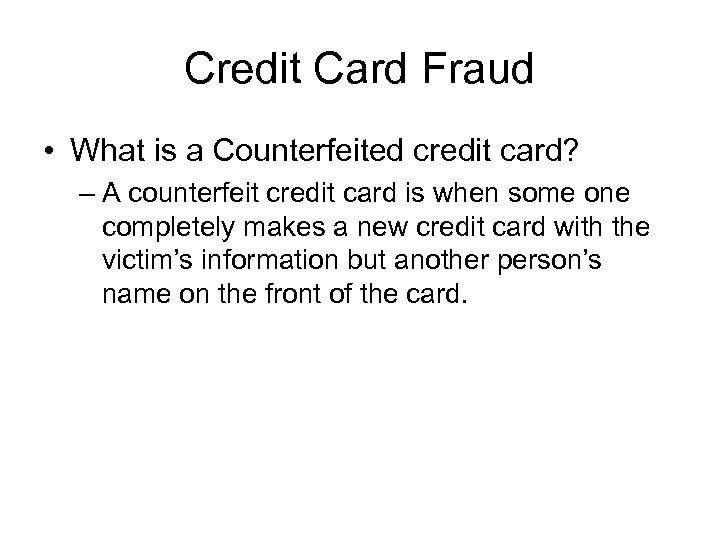 Credit Card Fraud • What is a Counterfeited credit card? – A counterfeit credit