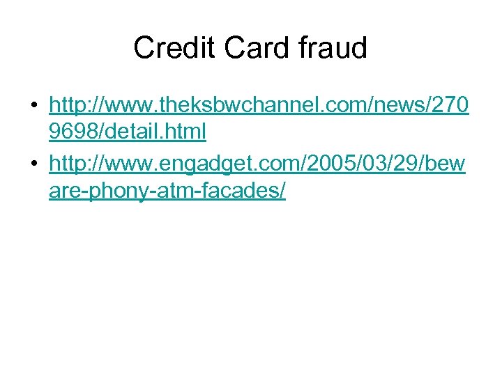 Credit Card fraud • http: //www. theksbwchannel. com/news/270 9698/detail. html • http: //www. engadget.