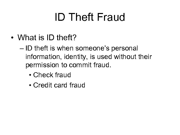 ID Theft Fraud • What is ID theft? – ID theft is when someone’s