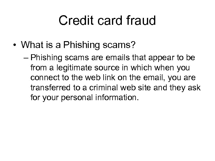 Credit card fraud • What is a Phishing scams? – Phishing scams are emails