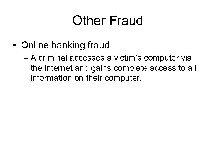 Other Fraud • Online banking fraud – A criminal accesses a victim’s computer via