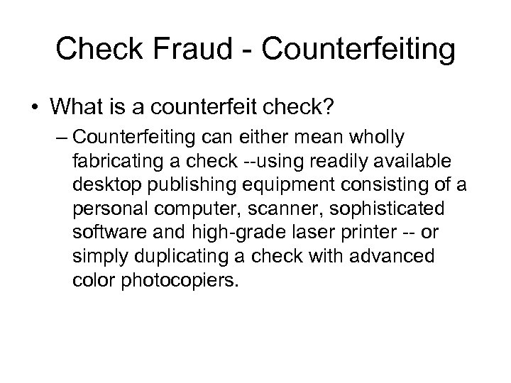 Check Fraud - Counterfeiting • What is a counterfeit check? – Counterfeiting can either