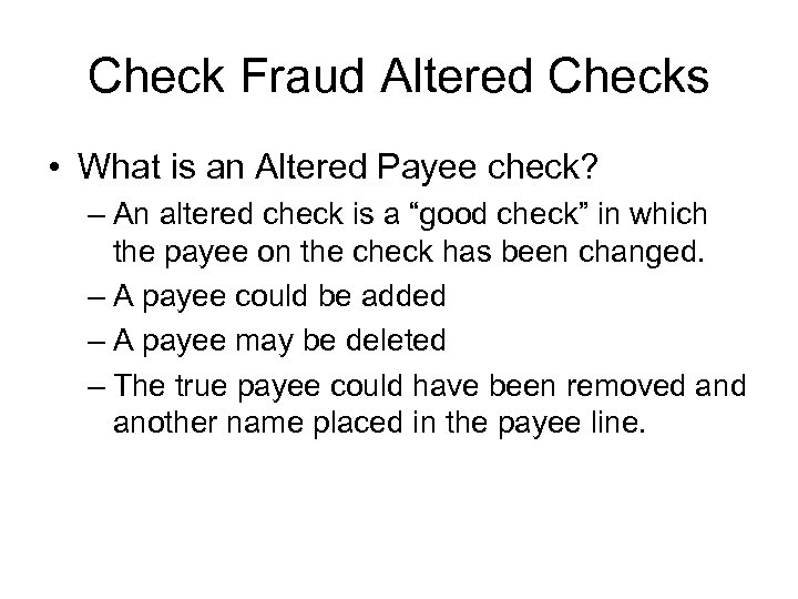 Check Fraud Altered Checks • What is an Altered Payee check? – An altered