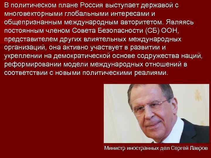 В политическом плане Россия выступает державой с многовекторными глобальными интересами и общепризнанным международным авторитетом.