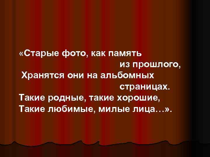  «Старые фото, как память из прошлого, Хранятся они на альбомных страницах. Такие родные,